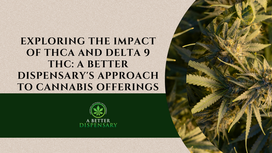 Exploring the Impact of THCa and Delta 9 THC: A Better Dispensary's Approach to Cannabis Offerings