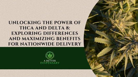 Unlocking the Power of THCa and Delta 8: Exploring Differences and Maximizing Benefits for Nationwide Delivery