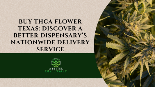 Buy THCA Flower Texas: Discover A Better Dispensary’s Nationwide Delivery Service