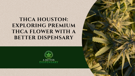 THCa Houston: Exploring Premium THCa Flower with A Better Dispensary