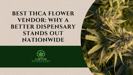 Best THCa Flower Vendor: Why A Better Dispensary Stands Out Nationwide