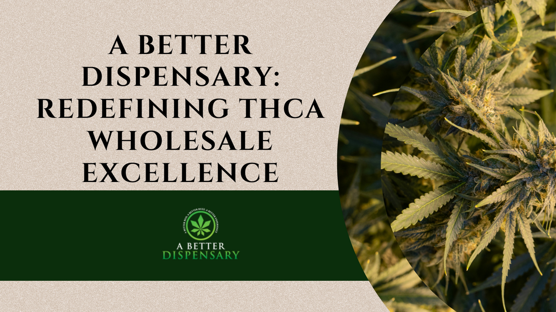 A Better Dispensary: Redefining THCa Wholesale Excellence